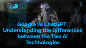 Google vs ChatGPT: Understanding the Differences between the Two AI Technologies